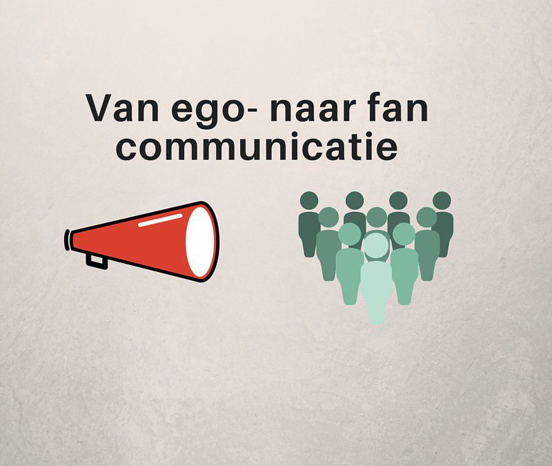 Hoe je egocommunicatie ombuigt naar fancommunicatie