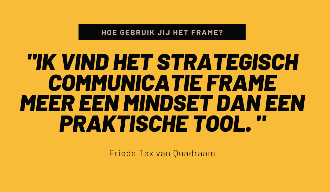 Hoe gebruik jij het Strategisch Communicatie Frame? Interview #1: Frieda Tax